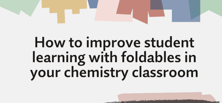 how to improve student learning with foldables in the chemistry classroom