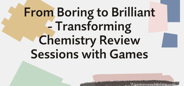 From Boring to Brilliant – Transforming Chemistry Review Sessions with Games and Challenges Title of blog post