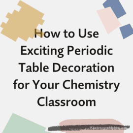 How to Use Exciting Periodic Table Decoration for Your Chemistry Classroom